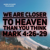 Ep. 131 We Are Closer to Heaven Than We Know: Mark 4:26-29