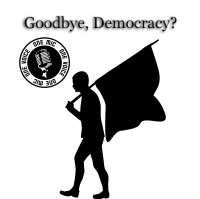 Goodbye, Democracy?