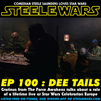 Ep 100 : LIVE! Dee Tails : Cratinus from The Force Awakens talks about a role of a lifetime live at Star Wars Celebration Europe