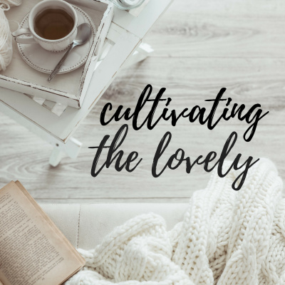 Cultivating The Lovely- The Podcast