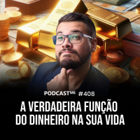 Essa é a verdadeira função do dinheiro na sua vida | #PodcastMe 408