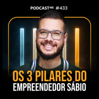 Os 3 pilares do empreendedor sábio | #PodcastME 433