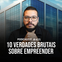 10 verdades brutais sobre empreender que eu levei anos para aprender | #PodcastME 405