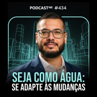 Seja como água- se adapte às mudanças | #PodcastMe 434