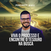VIVA O PROCESSO e Encontre o Tesouro na Busca | PodcastMe #403