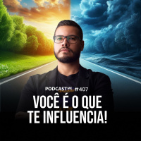 Como as influências ao seu redor afetam sua mentalidade e seus resultados?| #PodcastMe 407