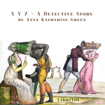X Y Z - A Detective Story by GREEN, Anna Katharine