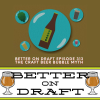 The Craft Beer Bubble Myth | Better on Draft 313