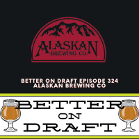 Alaskan Brewing w/ Geoff  Marcy Larson | Better on Draft 324