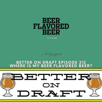Where is My Beer Flavored Beer? | Better on Draft 312