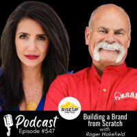 #547 Building a Brand from Scratch | Rise Up For You Podcast Guest Roger Wakefield