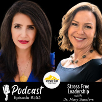 #553 Stress Free Leadership | Rise Up For You Podcast Guest Dr. Mary Sanders