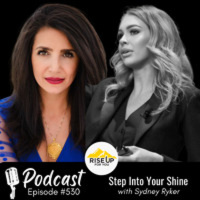 #530 Step Into Your Shine | Rise Up For You Podcast Guest Sydney Ryker