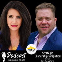 #550 Strategic Leadership Simplified | Rise Up For You Podcast Guest Jon Bassford