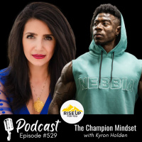 #529 The Champion Mindset | Rise Up For You Podcast Guest Kyron Holden