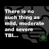 There is no such thing as mild, moderate and severe TBI