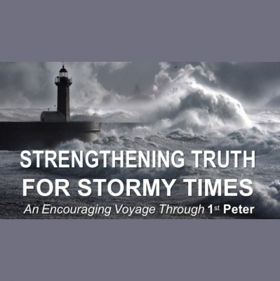 1st Peter - Strengthening Truth For Stormy Times