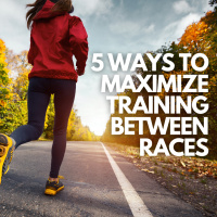 5 Ways to Maximize Your Training Between Races