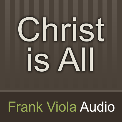 Christ Is All: Frank Viola Audio