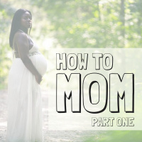 How to Mom: Part One