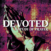 Devoted: A Study of Prayer, pt. 1 - Pray Like This