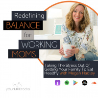 Taking The Stress Out Of Getting Your Family To Eat Healthy with Megan Hadley