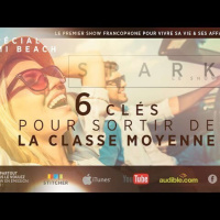 SPARK LE SHOW: 6 clés pour sortir de la classe moyenne