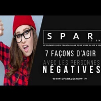 SPARK LE SHOW: 7 façons dagir avec les personnes négatives