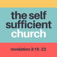 The Self Sufficient Church - Revelation 3:14-22