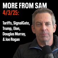 #405 — More From Sam: Tariffs, SignalGate, Trump, Elon, Douglas Murray,  Joe Rogan
