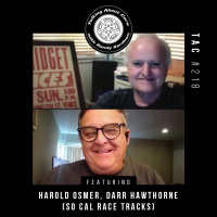 TAC 218 - Harold Osmer, Darr Hawthorne (So Cal Race Tracks during Covid)
