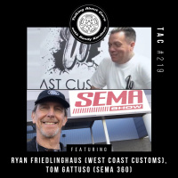 TAC 219 - Ryan Freidlinghaus (West Coast Customs) Tom Gattuso (SEMA)