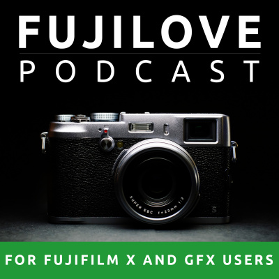 Fujilove - All Things Fujifilm. A Podcast For Fuji X Users.