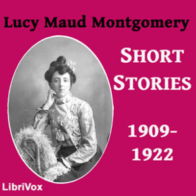 Lucy Maud Montgomery Short Stories, 1909-1922 by MONTGOMERY, Lucy Maud
