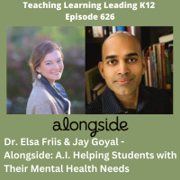 Dr. Elsa Friis  Jay Goyal discuss - Alongside: A.I. Helping Students with Their Mental Health Needs - 626