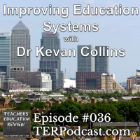 TER #036 - Dr Kevan Collins on Improving Education Systems - 30 Nov 2014