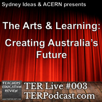 TER Live #003 - The Arts and Learning, Creating Australias Future