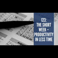 Episode 123: The short week – productivity in less time