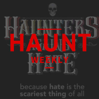 Haunt Weekly - Episode 346 - Haunters Against Hate Redux