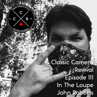 Classic Camera Revival - Episode 111 - In the Loupe: John Roberts