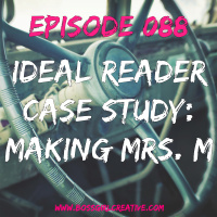 EPISODE 088 - IDEAL READER CASE STUDY: MAKING MRS. M