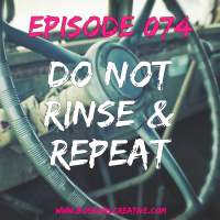 EPISODE 074 - DO NOT RINSE  REPEAT