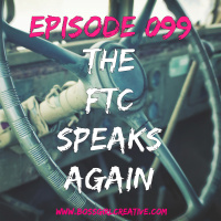 EPISODE 099 - THE FTC SPEAKS AGAIN!