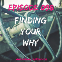 EPISODE 098 - FINDING YOUR WHY