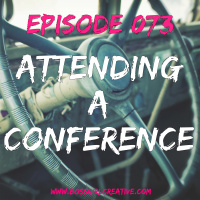 EPISODE 073 - WHY YOU SHOULD ATTEND A CONFERENCE