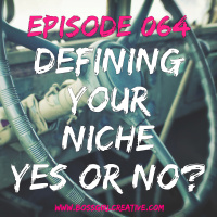 EPISODE 064 - DEFINING YOUR NICHE: YES OR NO?