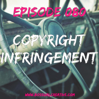 EPISODE 080 - COPYRIGHT INFRINGEMENT