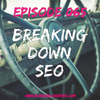 EPISODE 065 - BREAKING DOWN SEO