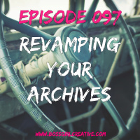 EPISODE 097 - REVAMPING YOUR ARCHIVED CONTENT