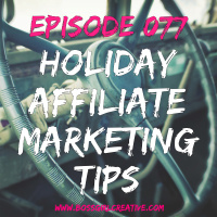 EPISODE 077 - AFFILIATE MARKETING TIPS FOR THE HOLIDAYS